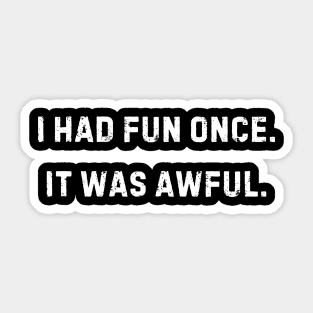 I had fun once.  It was awful. Sticker